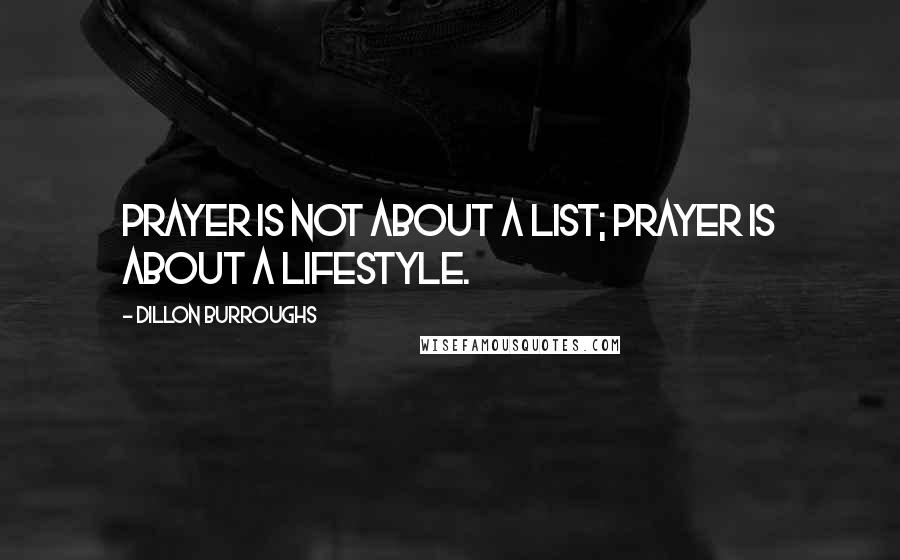 Dillon Burroughs Quotes: Prayer is not about a list; prayer is about a lifestyle.