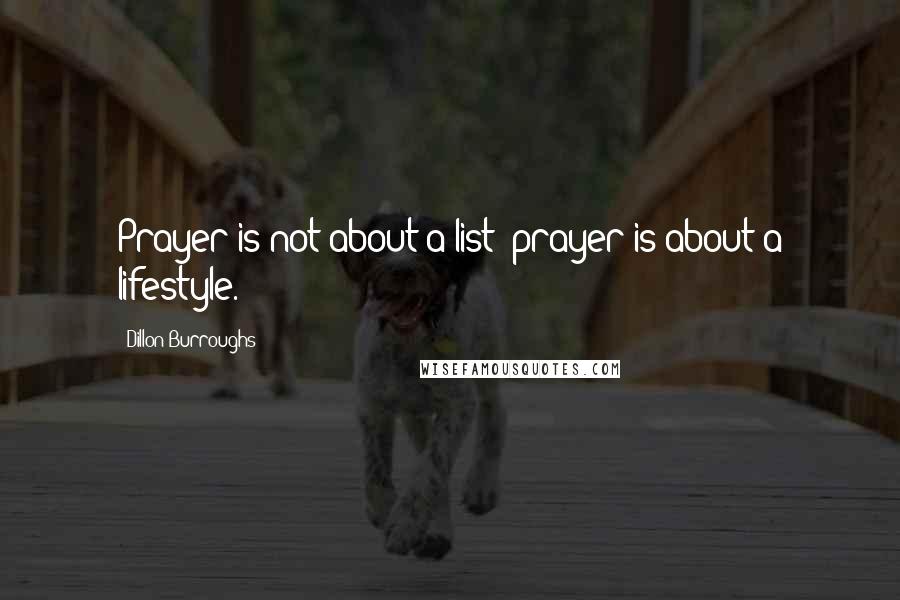 Dillon Burroughs Quotes: Prayer is not about a list; prayer is about a lifestyle.