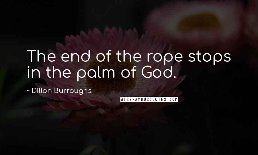 Dillon Burroughs Quotes: The end of the rope stops in the palm of God.