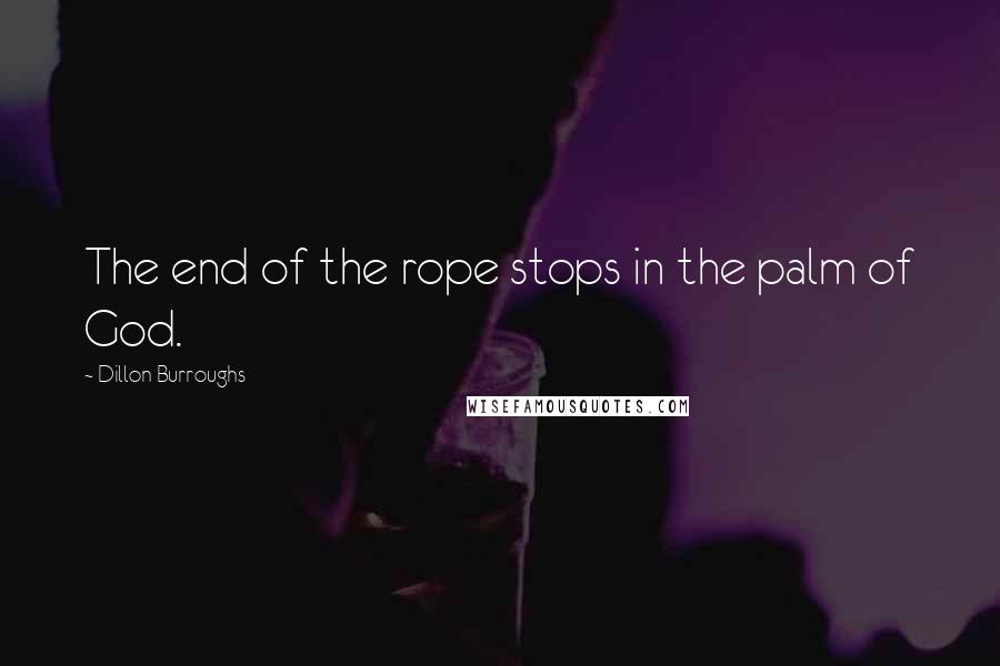 Dillon Burroughs Quotes: The end of the rope stops in the palm of God.