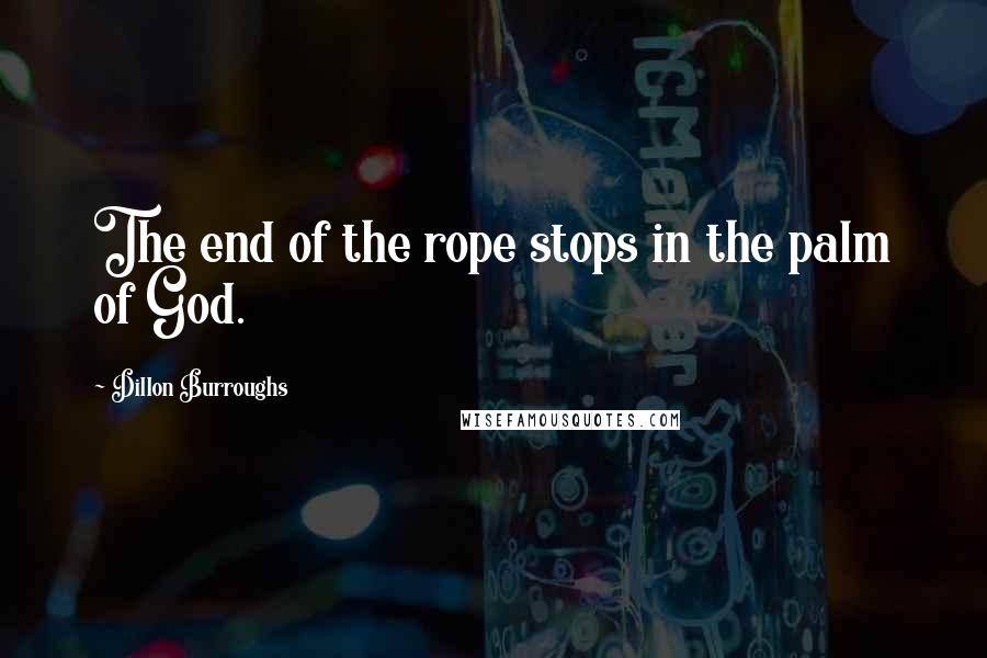Dillon Burroughs Quotes: The end of the rope stops in the palm of God.