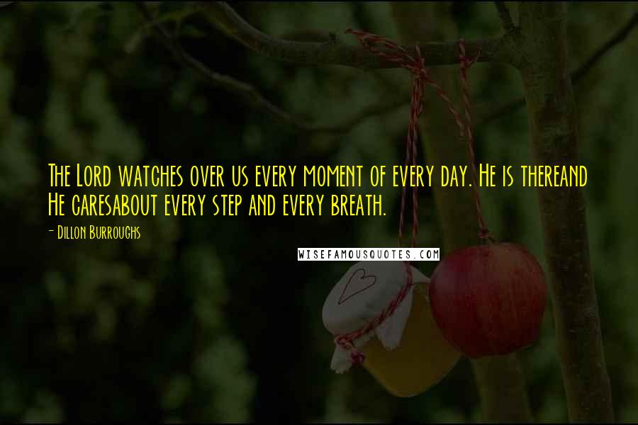 Dillon Burroughs Quotes: The Lord watches over us every moment of every day. He is thereand He caresabout every step and every breath.