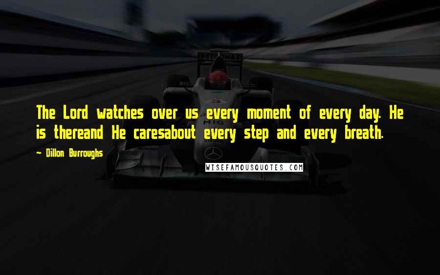 Dillon Burroughs Quotes: The Lord watches over us every moment of every day. He is thereand He caresabout every step and every breath.