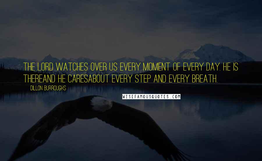 Dillon Burroughs Quotes: The Lord watches over us every moment of every day. He is thereand He caresabout every step and every breath.