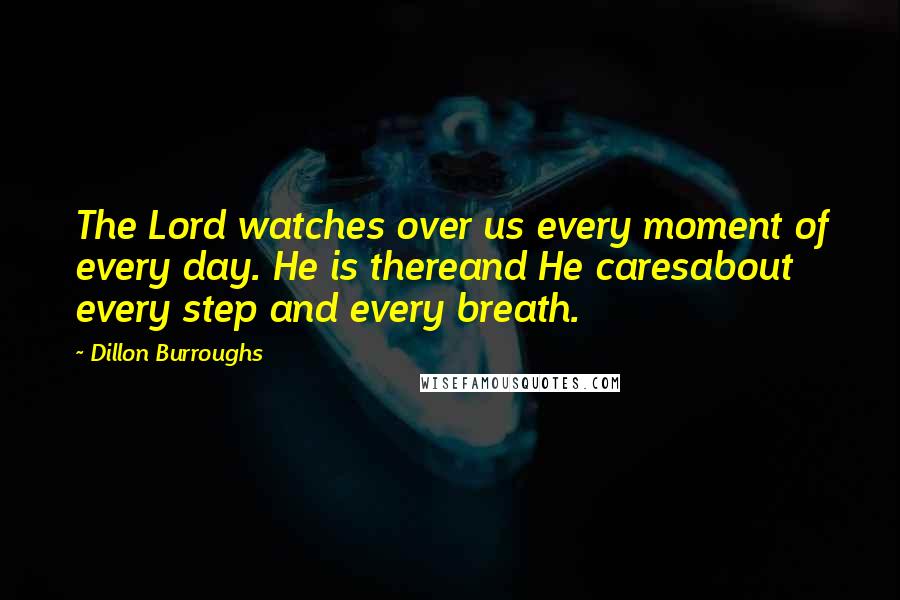 Dillon Burroughs Quotes: The Lord watches over us every moment of every day. He is thereand He caresabout every step and every breath.