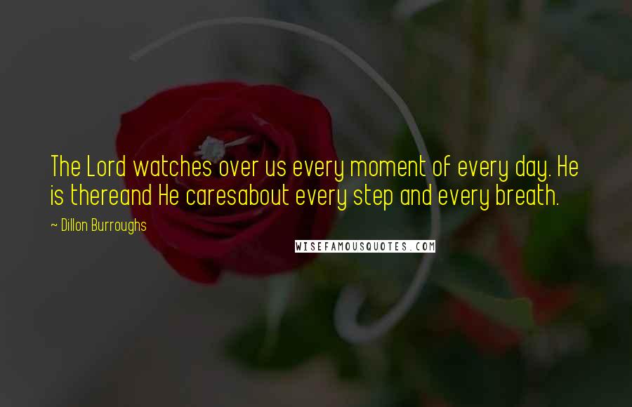 Dillon Burroughs Quotes: The Lord watches over us every moment of every day. He is thereand He caresabout every step and every breath.