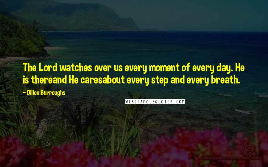 Dillon Burroughs Quotes: The Lord watches over us every moment of every day. He is thereand He caresabout every step and every breath.