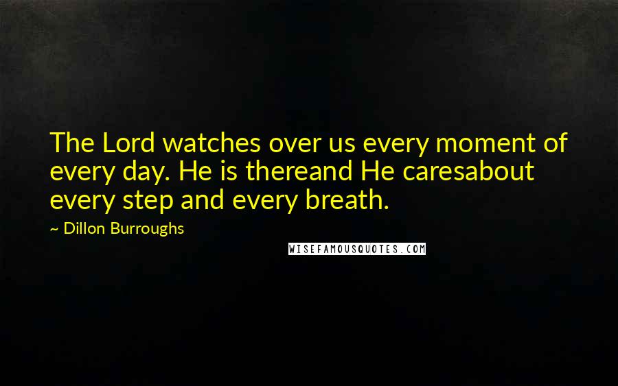 Dillon Burroughs Quotes: The Lord watches over us every moment of every day. He is thereand He caresabout every step and every breath.