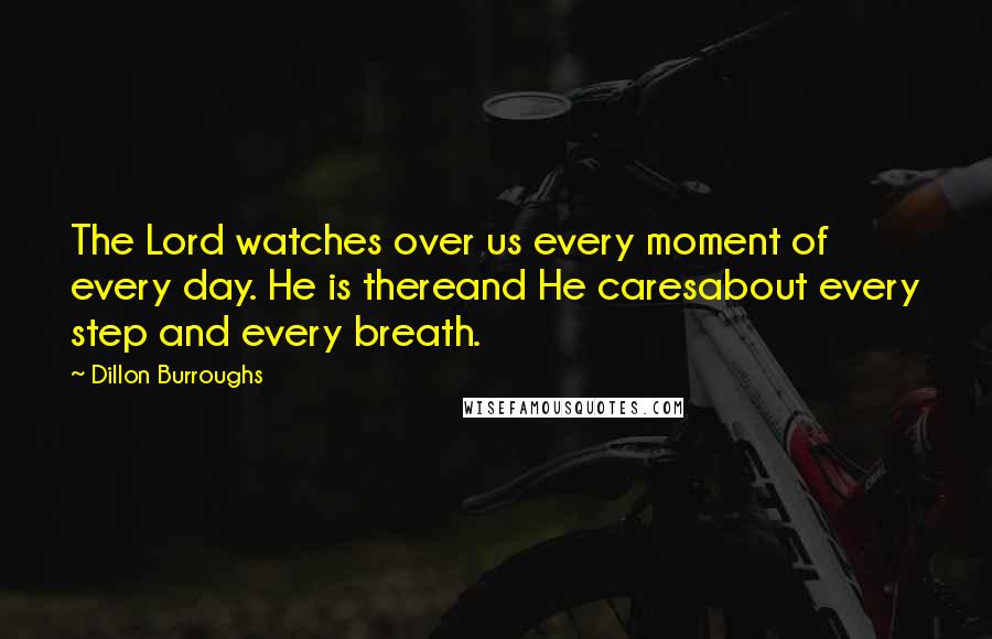 Dillon Burroughs Quotes: The Lord watches over us every moment of every day. He is thereand He caresabout every step and every breath.
