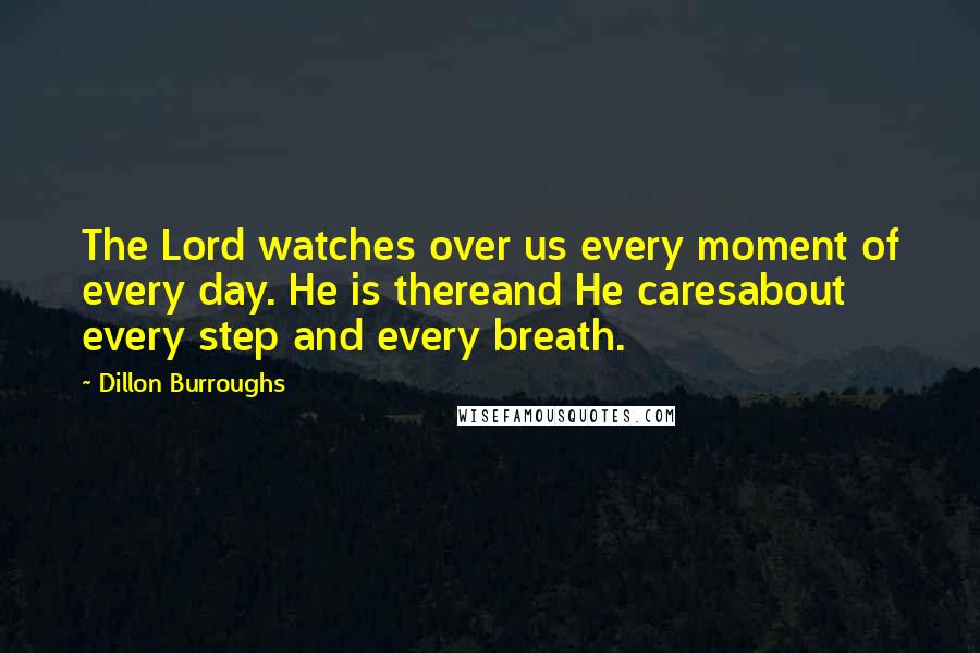 Dillon Burroughs Quotes: The Lord watches over us every moment of every day. He is thereand He caresabout every step and every breath.