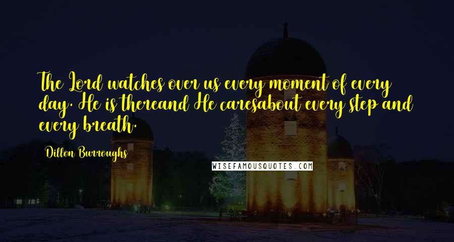 Dillon Burroughs Quotes: The Lord watches over us every moment of every day. He is thereand He caresabout every step and every breath.