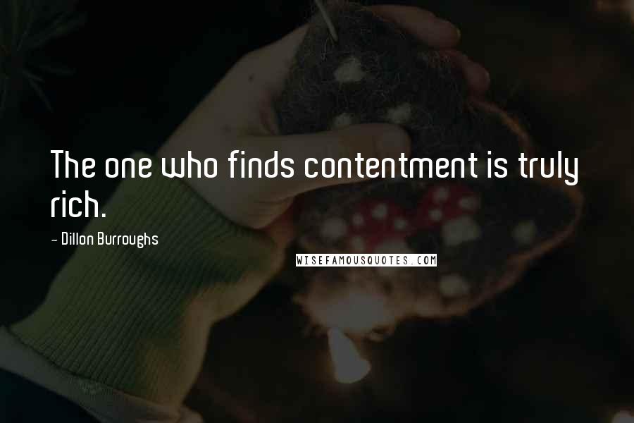 Dillon Burroughs Quotes: The one who finds contentment is truly rich.