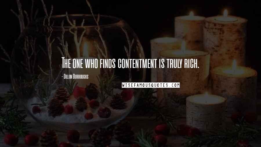 Dillon Burroughs Quotes: The one who finds contentment is truly rich.