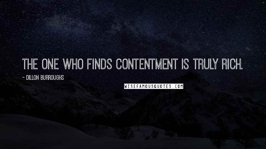 Dillon Burroughs Quotes: The one who finds contentment is truly rich.