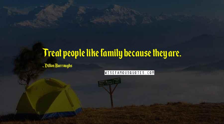 Dillon Burroughs Quotes: Treat people like family because they are.