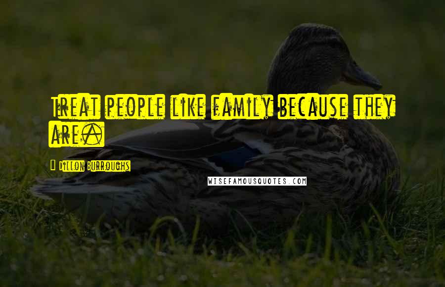 Dillon Burroughs Quotes: Treat people like family because they are.