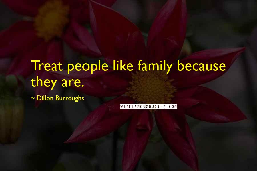 Dillon Burroughs Quotes: Treat people like family because they are.