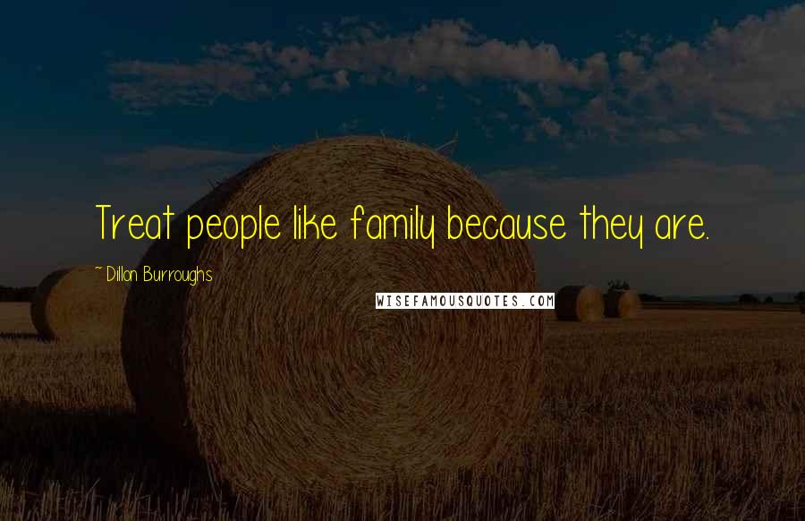 Dillon Burroughs Quotes: Treat people like family because they are.