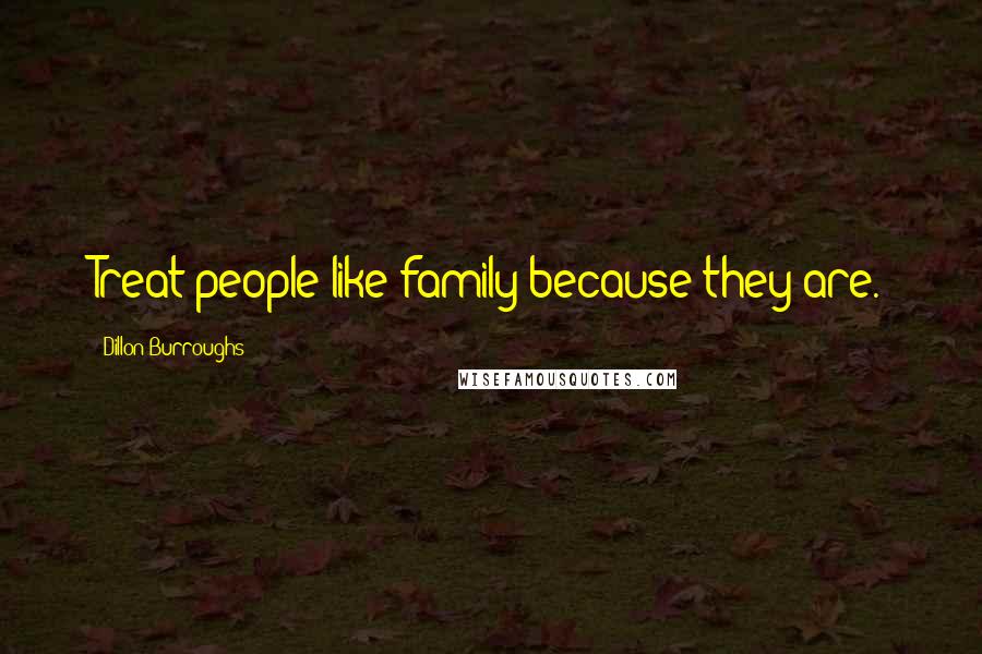 Dillon Burroughs Quotes: Treat people like family because they are.