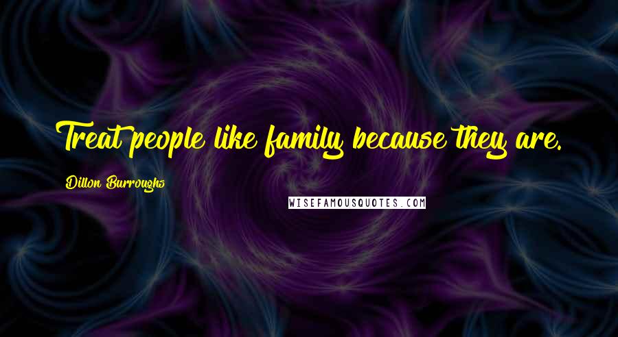 Dillon Burroughs Quotes: Treat people like family because they are.