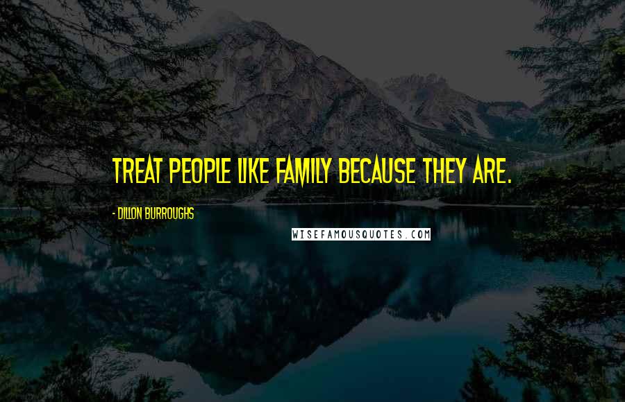 Dillon Burroughs Quotes: Treat people like family because they are.