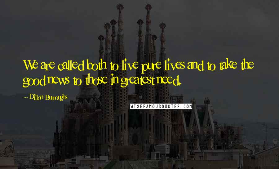 Dillon Burroughs Quotes: We are called both to live pure lives and to take the good news to those in greatest need.