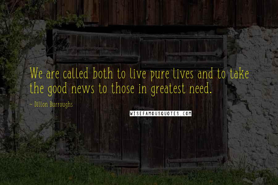 Dillon Burroughs Quotes: We are called both to live pure lives and to take the good news to those in greatest need.