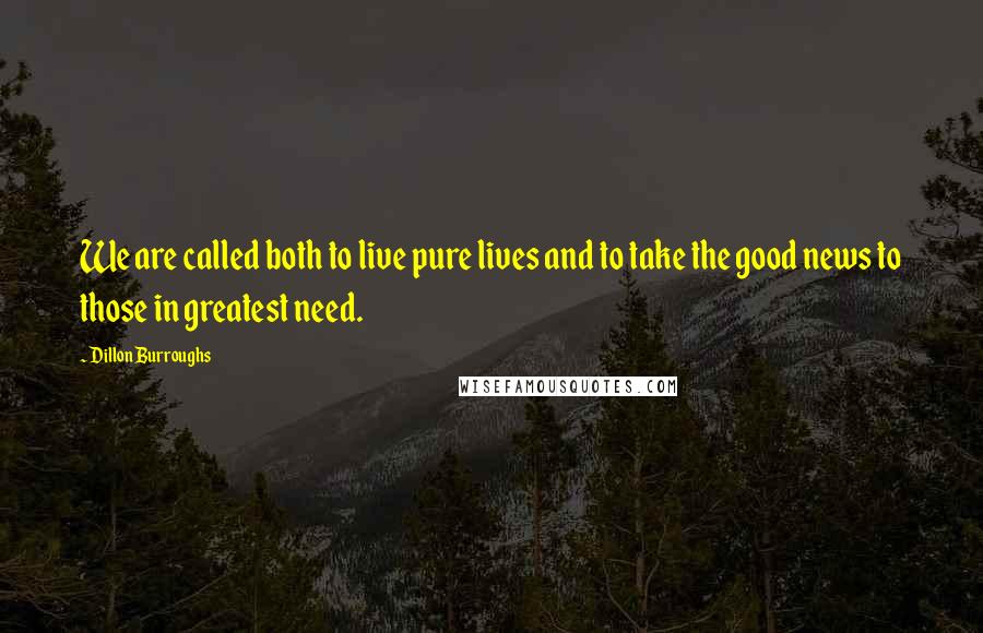 Dillon Burroughs Quotes: We are called both to live pure lives and to take the good news to those in greatest need.