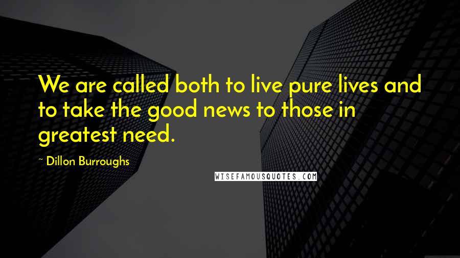 Dillon Burroughs Quotes: We are called both to live pure lives and to take the good news to those in greatest need.