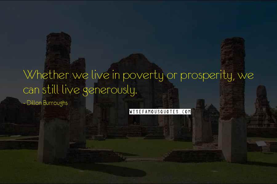 Dillon Burroughs Quotes: Whether we live in poverty or prosperity, we can still live generously.