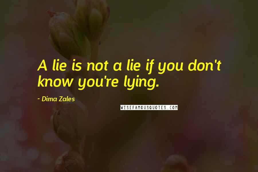 Dima Zales Quotes: A lie is not a lie if you don't know you're lying.