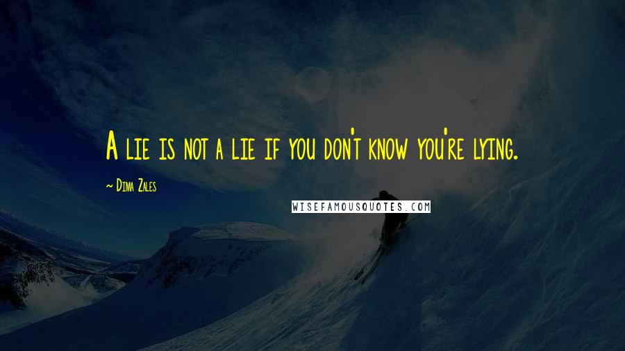 Dima Zales Quotes: A lie is not a lie if you don't know you're lying.