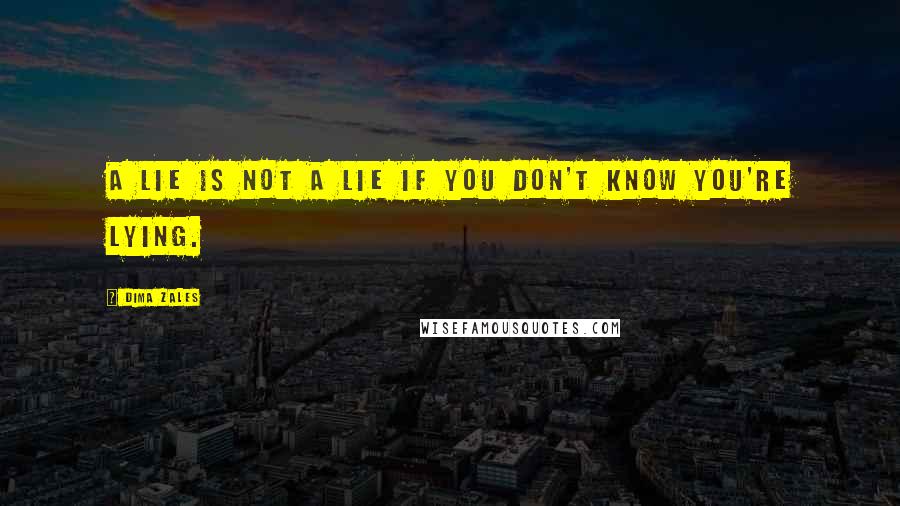 Dima Zales Quotes: A lie is not a lie if you don't know you're lying.