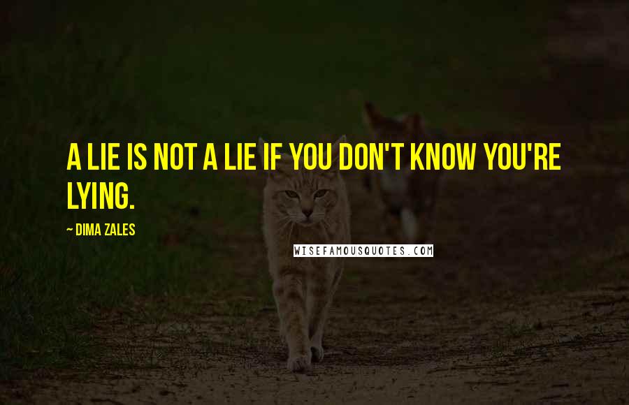 Dima Zales Quotes: A lie is not a lie if you don't know you're lying.