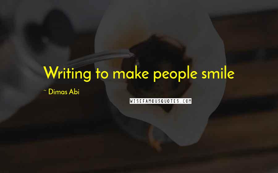 Dimas Abi Quotes: Writing to make people smile 