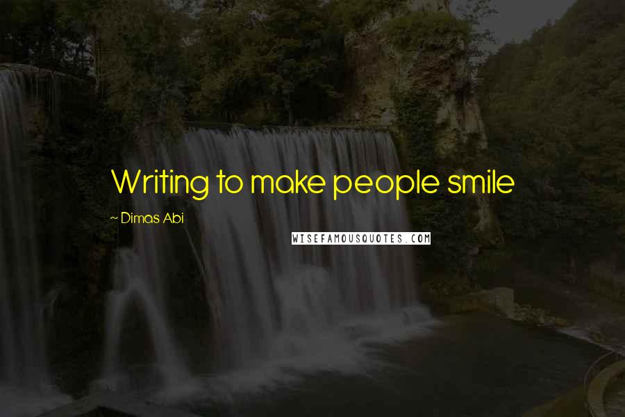 Dimas Abi Quotes: Writing to make people smile 