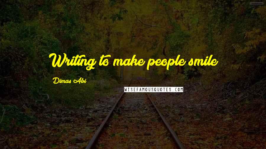 Dimas Abi Quotes: Writing to make people smile 