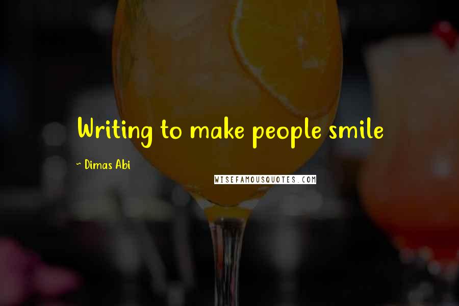 Dimas Abi Quotes: Writing to make people smile 