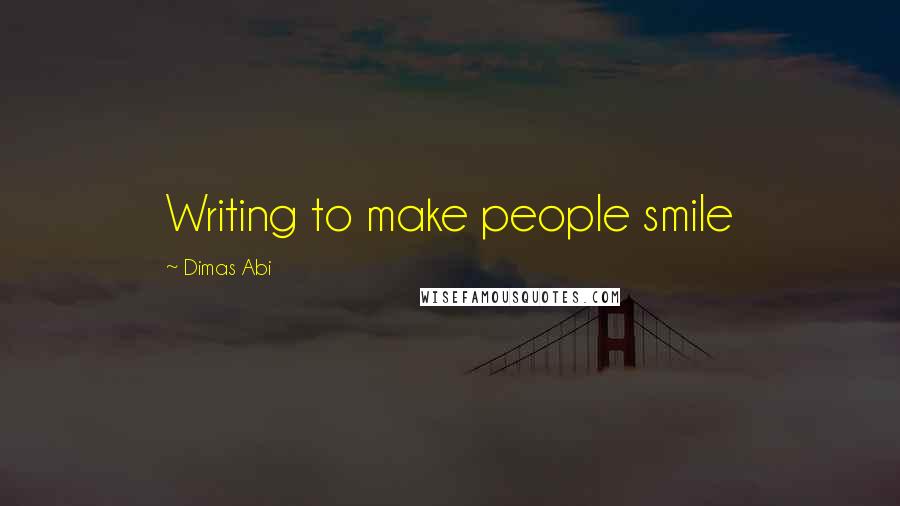 Dimas Abi Quotes: Writing to make people smile 