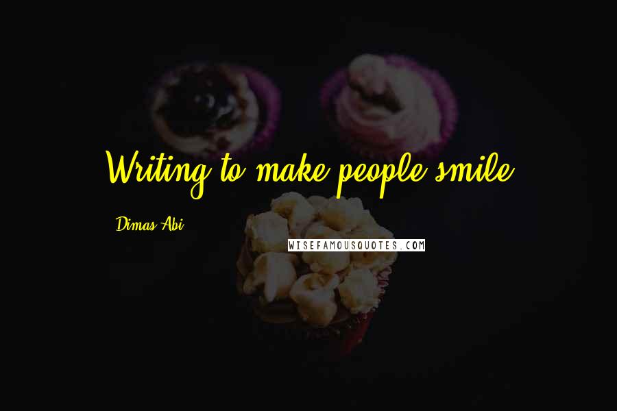 Dimas Abi Quotes: Writing to make people smile 