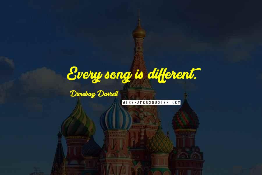 Dimebag Darrell Quotes: Every song is different.