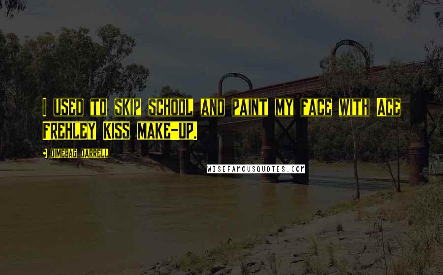 Dimebag Darrell Quotes: I used to skip school and paint my face with Ace Frehley Kiss make-up.