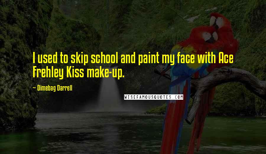 Dimebag Darrell Quotes: I used to skip school and paint my face with Ace Frehley Kiss make-up.