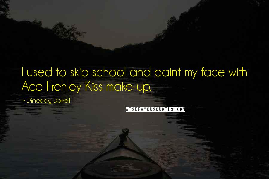Dimebag Darrell Quotes: I used to skip school and paint my face with Ace Frehley Kiss make-up.