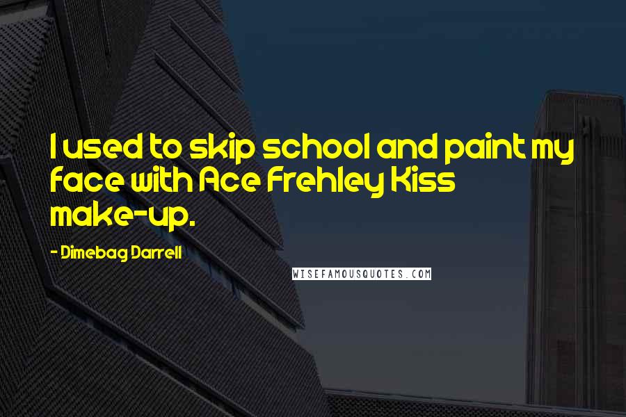 Dimebag Darrell Quotes: I used to skip school and paint my face with Ace Frehley Kiss make-up.