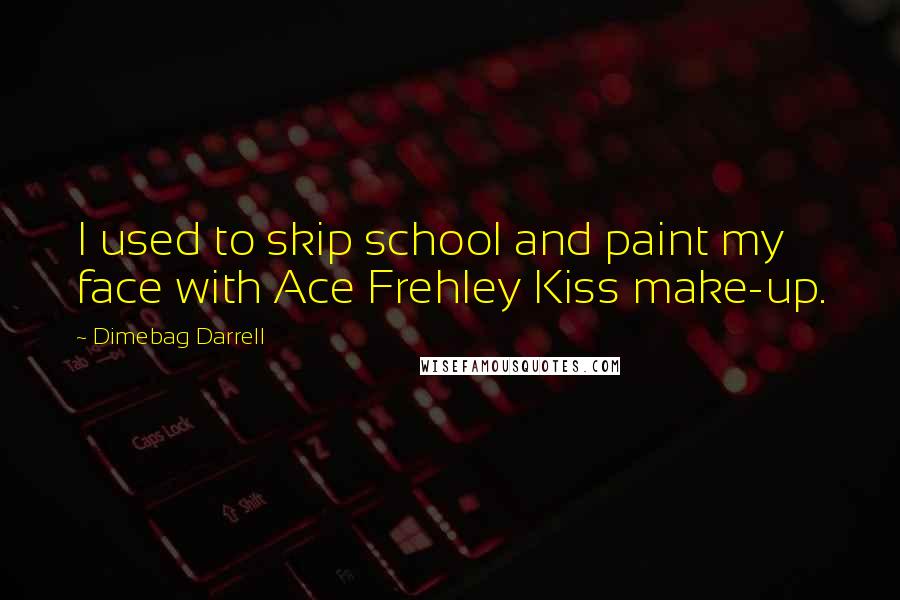 Dimebag Darrell Quotes: I used to skip school and paint my face with Ace Frehley Kiss make-up.