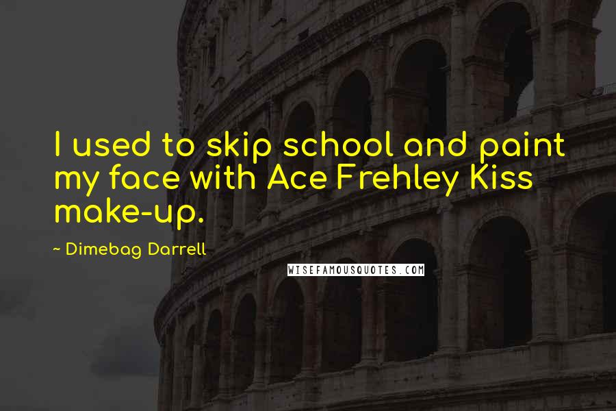 Dimebag Darrell Quotes: I used to skip school and paint my face with Ace Frehley Kiss make-up.