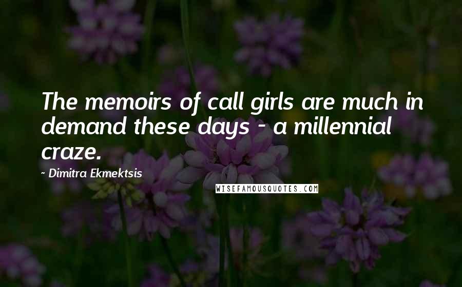 Dimitra Ekmektsis Quotes: The memoirs of call girls are much in demand these days - a millennial craze.