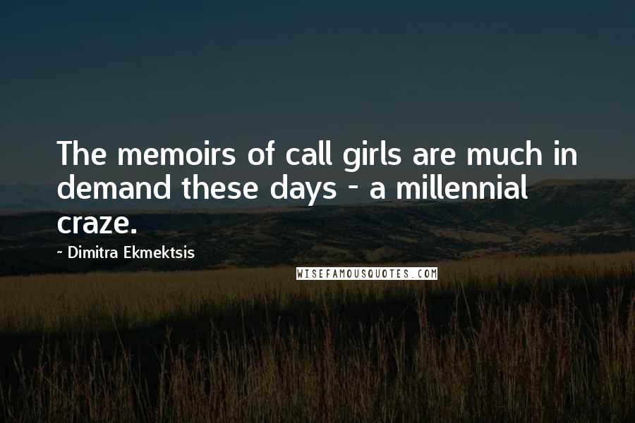 Dimitra Ekmektsis Quotes: The memoirs of call girls are much in demand these days - a millennial craze.