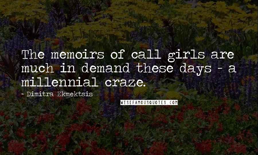 Dimitra Ekmektsis Quotes: The memoirs of call girls are much in demand these days - a millennial craze.